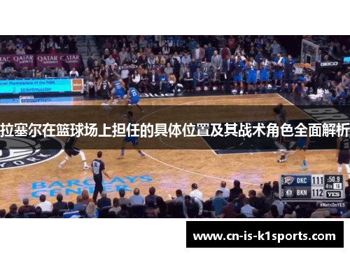 拉塞尔在篮球场上担任的具体位置及其战术角色全面解析