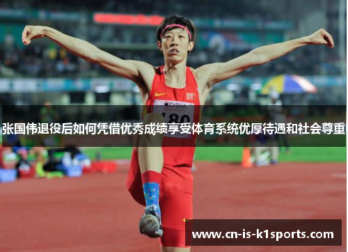 张国伟退役后如何凭借优秀成绩享受体育系统优厚待遇和社会尊重