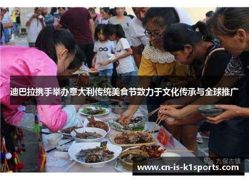 迪巴拉携手举办意大利传统美食节致力于文化传承与全球推广