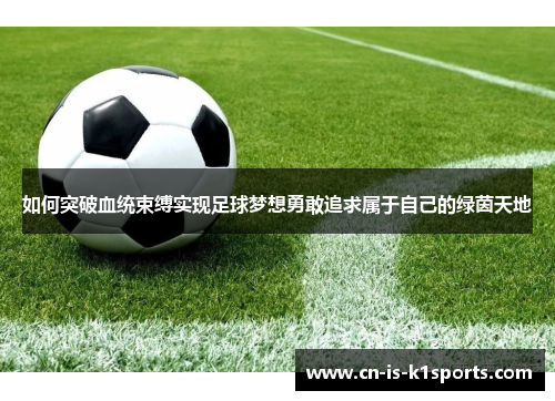 如何突破血统束缚实现足球梦想勇敢追求属于自己的绿茵天地